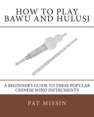 How to Play Bawu and Hulusi: A Beginner's Guide to these Popular Chinese Wind Instruments Cover Image
