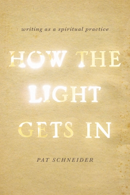 How the Light Gets in: Writing as a Spiritual Practice cover