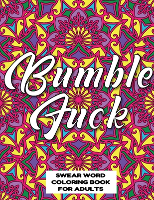 Bumble Fuck Swear Word Coloring Book for Adults: swear word coloring book  for adults stress relieving designs 8.5 X 11 Mandala Designs 54 Pages  (Paperback)