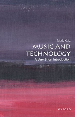Music and Technology: A Very Short Introduction (Very Short Introductions) By Mark Katz Cover Image