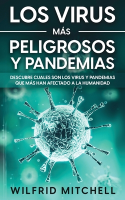 Los Virus más Peligrosos y Pandemias: Descubre Cuales son los Virus y Pandemias que más han Afectado a la Humanidad By Wilfrid Mitchell Cover Image