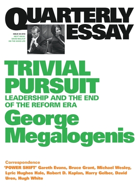 Trivial Pursuit: Leadership and the End of the Reform Era; Quarterly Essay 40 By George Megalogenis Cover Image