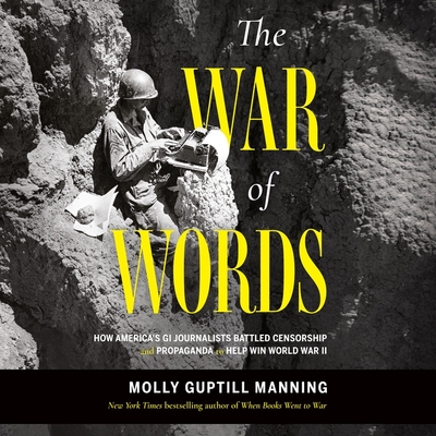 The War of Words: How America's GI Journalists Battled Censorship and Propaganda to Help Win World War II Cover Image