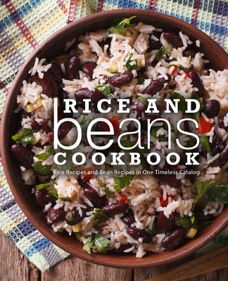 Rice and Beans Cookbook: Rice Recipes and Bean Recipes in One Timeless Catalog By Booksumo Press Cover Image