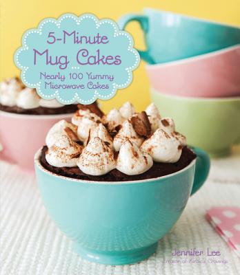 5-Minute Mug Cakes: Nearly 100 Yummy Microwave Cakes By Jennifer Lee Cover Image