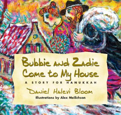 Bubbie and Zadie Come to My House: A Story of Hanukkah By Daniel Halevi Bloom, Alex Meilichson (Illustrator) Cover Image