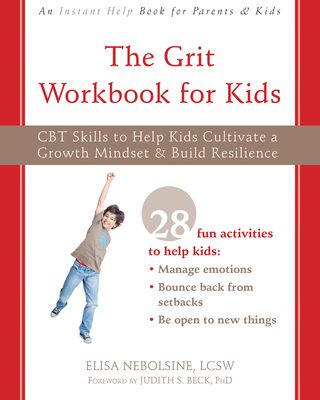 The Grit Workbook for Kids: CBT Skills to Help Kids Cultivate a Growth Mindset and Build Resilience By Elisa Nebolsine, Judith S. Beck (Foreword by) Cover Image