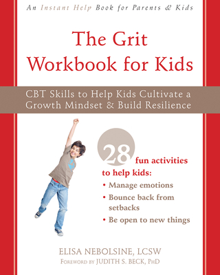 The Grit Workbook for Kids: CBT Skills to Help Kids Cultivate a Growth Mindset and Build Resilience Cover Image