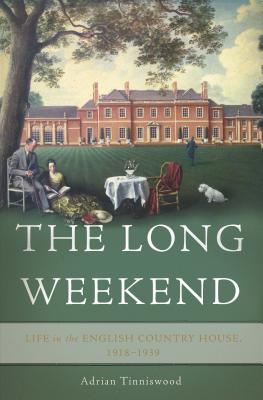 The Long Weekend: Life in the English Country House, 1918-1939 By Adrian Tinniswood Cover Image