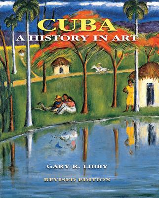 Cuba: A History in Art By Gary R. Libby, Juan A. Mártinez Cover Image