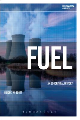 Fuel: An Ecocritical History (Environmental Cultures) By Heidi C. M. Scott Cover Image