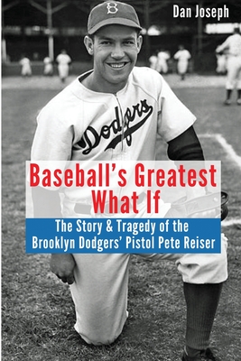 Baseball's Greatest What If: The Story and Tragedy of Pistol Pete Reiser By Dan Joseph Cover Image