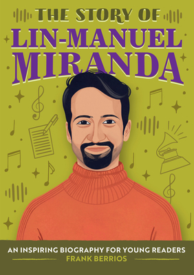 The Story of Lin-Manuel Miranda: An Inspiring Biography for Young Readers (The Story of: Inspiring Biographies for Young Readers) Cover Image