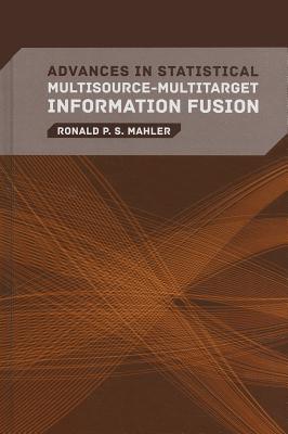 Advances in Statistical Multisource-Multitarget Information Fusion By Ronald P. S. Maher, Ronald P. S. Mahler Cover Image