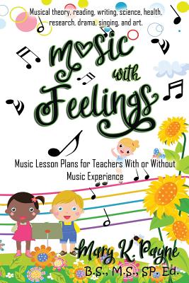Music with Feelings: Music Lesson Plans for Teachers With or Without Musical Experience By Mary K. Payne, Marcha A. Fox (Cover Design by) Cover Image