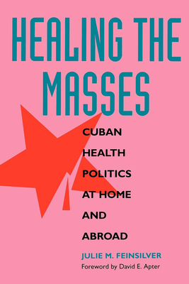 Healing the Masses: Cuban Health Politics at Home and Abroad By Julie M. Feinsilver, David E. Apter (Foreword by) Cover Image