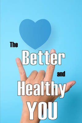 The Better and Healthy You: Most Recent Book on Health and Lifestyle How to Improve your Physical and Mental Health Cover Image