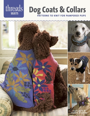 Dog Coats & Collars: Patterns to Knit for Pampered Pups (Threads Selects)