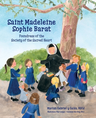 Saint Madeleine Sophie: Foundress of the Society of the Sacred Heart By Marian Gabriel Y. Galán, Pilar Campos Fernández-Figares (Illustrator), Kim King (Translator) Cover Image
