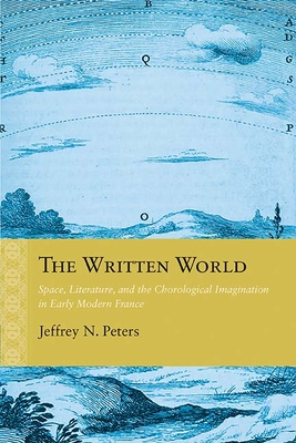 The Written World: Space, Literature, and the Chorological Imagination in Early Modern France (Rethinking the Early Modern)