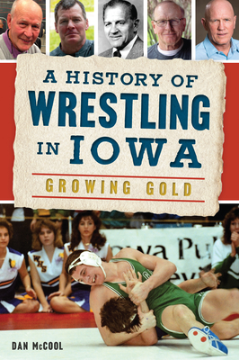 A History of Wrestling in Iowa: Growing Gold (Sports) Cover Image