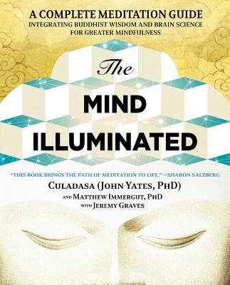 The Mind Illuminated: A Complete Meditation Guide Integrating Buddhist Wisdom and Brain Science for Greater Mindfulness By John Yates, Matthew Immergut, Jeremy Graves Cover Image