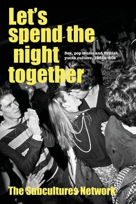 Let's Spend the Night Together: Sex, Pop Music and British Youth Culture, 1950s-80s By Subcultures Network (Editor) Cover Image