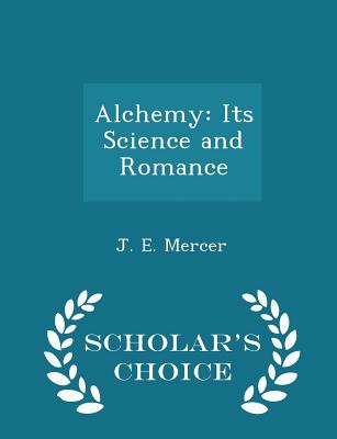 Alchemy: Its Science and Romance - Scholar's Choice Edition Cover Image