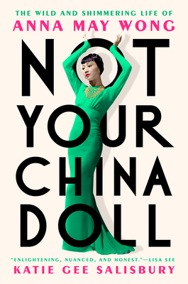 Not Your China Doll: The Wild and Shimmering Life of Anna May Wong By Katie Gee Salisbury Cover Image