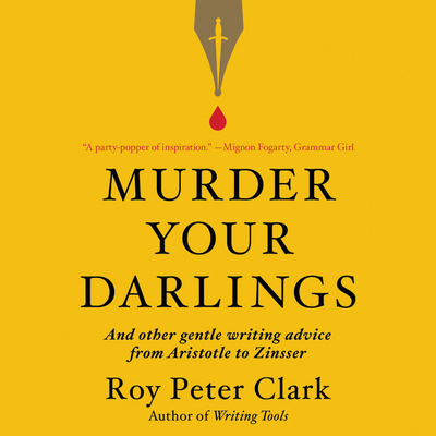 Murder Your Darlings: And Other Gentle Writing Advice from Aristotle to Zinsser By Roy Peter Clark, Jefferson Mays (Read by) Cover Image