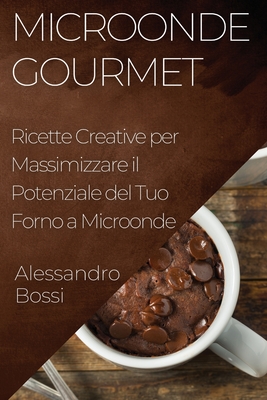 Microonde Gourmet: Ricette Creative per Massimizzare il Potenziale del Tuo  Forno a Microonde (Paperback)