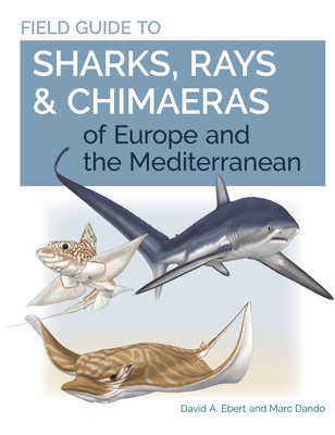 Field Guide to Sharks, Rays & Chimaeras of Europe and the Mediterranean (Wild Nature Press #20)
