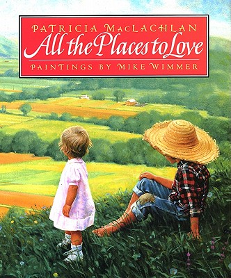All the Places to Love By Patricia MacLachlan, Michael Wimmer (Illustrator) Cover Image