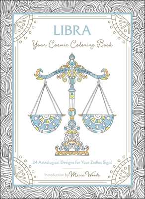 Libra: Your Cosmic Coloring Book: 24 Astrological Designs for Your Zodiac Sign! (Cosmic Coloring Book Gift Series)