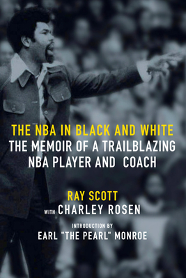 The NBA in Black and White: The Memoir of a Trailblazing NBA Player and Coach By Ray Scott, Charley Rosen (With), Earl "The Pearl" Monroe (Foreword by) Cover Image