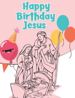 Download Happy Birthday Jesus Christmas Jesus Coloring Books For Kids Bulk Kids Ages 4 8 Large 8 5x 11 Coloring Pages 25 Paperback Rj Julia Booksellers