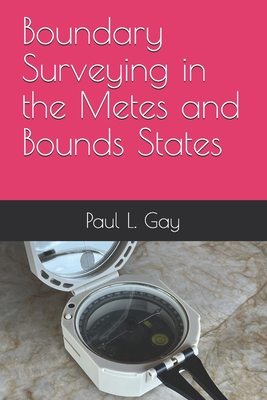 Boundary Surveying in the Metes and Bounds States By Paul L. Gay Cover Image