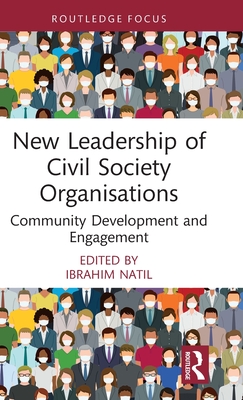 New Leadership of Civil Society Organisations: Community Development and Engagement (Routledge Explorations in Development Studies) By Ibrahim Natil (Editor) Cover Image