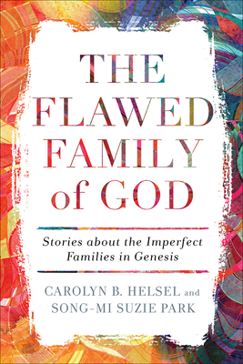 The Flawed Family of God: Stories about the Imperfect Families in Genesis By Carolyn B. Helsel, Song-Mi Suzie Park Cover Image