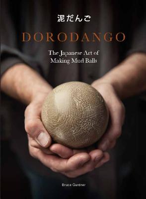 Dorodango: The Japanese Art of Making Mud Balls (Ceramic Art Projects, Mindfulness and Meditation Books) Cover Image
