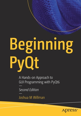 Beginning Pyqt: A Hands-On Approach to GUI Programming with Pyqt6 By Joshua M. Willman Cover Image