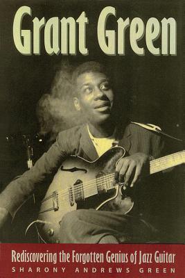 Grant Green: Rediscovering the Forgotten Genius of Jazz Guitar Cover Image