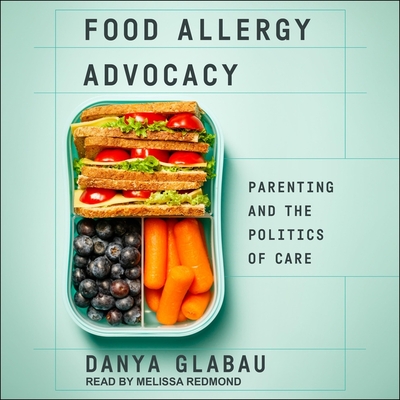 Food Allergy Advocacy: Parenting and the Politics of Care By Danya Glabau, Melissa Redmond (Read by) Cover Image