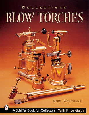 Collectible Blowtorches (Schiffer Book for Carvers) By Dick Sarpolus Cover Image