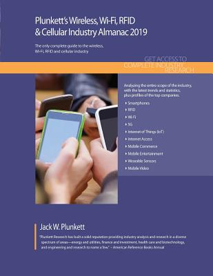 Plunkett's Wireless, Wi-Fi, RFID & Cellular Industry Almanac 2019: Wireless, Wi-Fi, RFID & Cellular Industry Market Research, Statistics, Trends and L By Jack W. Plunkett Cover Image