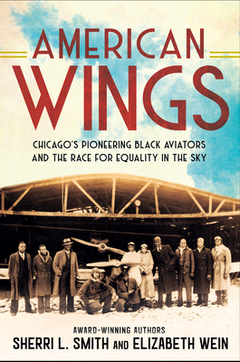 American Wings: Chicago's Pioneering Black Aviators and the Race for Equality in the Sky By Sherri L. Smith, Elizabeth Wein Cover Image