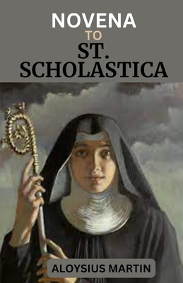 Novena to St. Scholastica: Reflections And Solemn Prayers to The Patron Saint of Nuns, Against Storms, Lightning, and Rain (Saints' Sacred Journeys)
