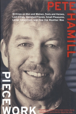 Piecework: Writings on Men & Women, Fools and Heroes, Lost Cities, Vanished Calamities and How the Weather Was By Pete Hamill Cover Image