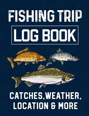 Fishing Log Book: Record Book Fishing Trip Log Book