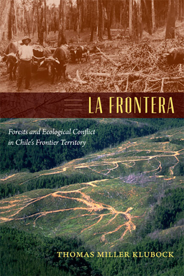 La Frontera: Forests and Ecological Conflict in Chile's Frontier Territory (Radical Perspectives) By Thomas Miller Klubock Cover Image